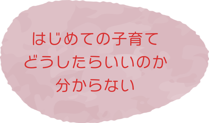 はじめての子育てどうしたらいのか分からない